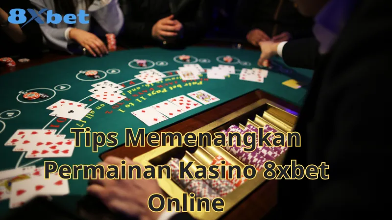 Tips Memenangkan Permainan Kasino 8xbet Online