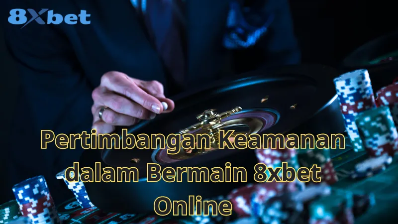 Pertimbangan Keamanan dalam Bermain 8xbet Online